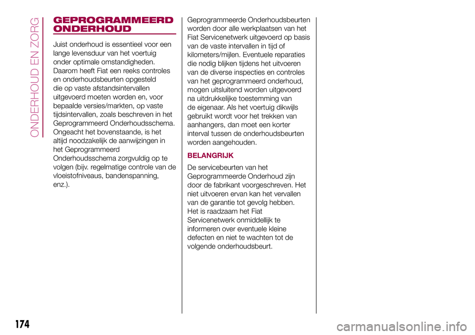 FIAT 500X 2017 Instructieboek (in Dutch) GEPROGRAMMEERD
ONDERHOUD
Juist onderhoud is essentieel voor een
lange levensduur van het voertuig
onder optimale omstandigheden.
Daarom heeft Fiat een reeks controles
en onderhoudsbeurten opgesteld
di FIAT 500X 2017 Instructieboek (in Dutch) GEPROGRAMMEERD
ONDERHOUD
Juist onderhoud is essentieel voor een
lange levensduur van het voertuig
onder optimale omstandigheden.
Daarom heeft Fiat een reeks controles
en onderhoudsbeurten opgesteld
di