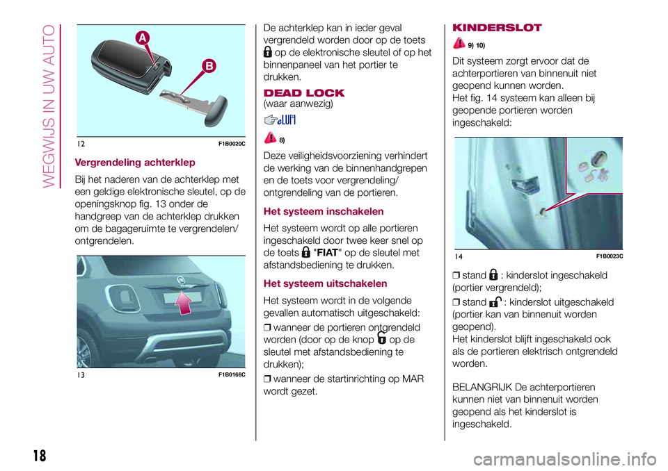 FIAT 500X 2017 Instructieboek (in Dutch) Vergrendeling achterklep
Bij het naderen van de achterklep met
een geldige elektronische sleutel, op de
openingsknop fig. 13 onder de
handgreep van de achterklep drukken
om de bagageruimte te vergrend FIAT 500X 2017 Instructieboek (in Dutch) Vergrendeling achterklep
Bij het naderen van de achterklep met
een geldige elektronische sleutel, op de
openingsknop fig. 13 onder de
handgreep van de achterklep drukken
om de bagageruimte te vergrend