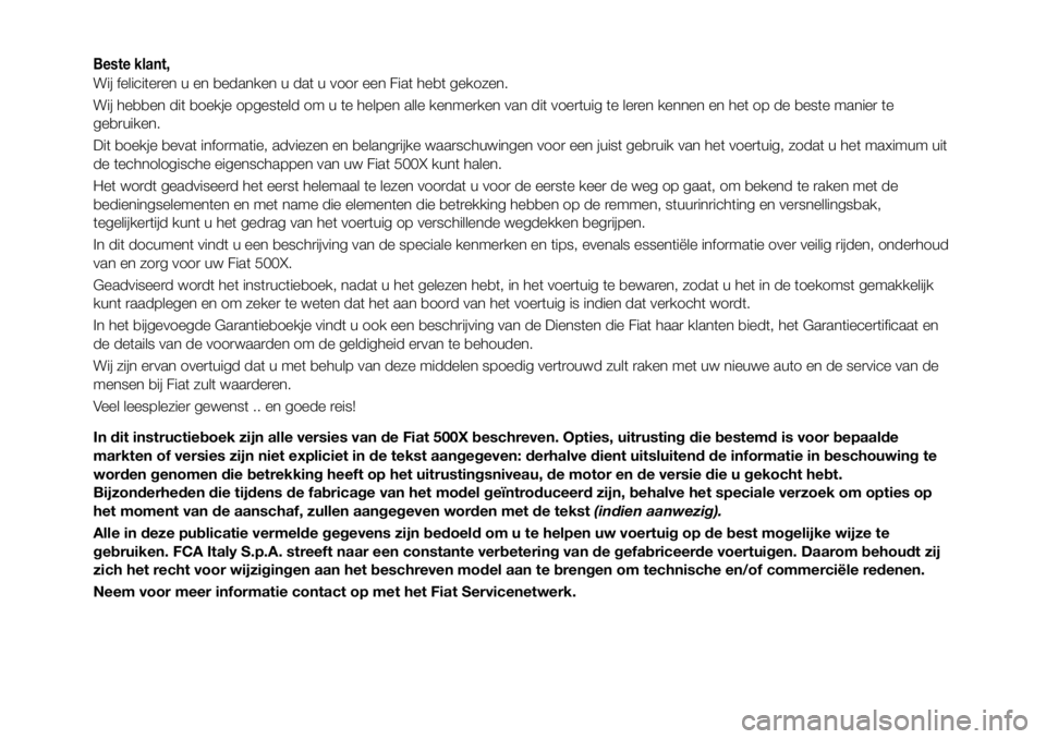 FIAT 500X 2017 Instructieboek (in Dutch) Beste klant,
Wij feliciteren u en bedanken u dat u voor een Fiat hebt gekozen.
Wij hebben dit boekje opgesteld om u te helpen alle kenmerken van dit voertuig te leren kennen en het op de beste manier FIAT 500X 2017 Instructieboek (in Dutch) Beste klant,
Wij feliciteren u en bedanken u dat u voor een Fiat hebt gekozen.
Wij hebben dit boekje opgesteld om u te helpen alle kenmerken van dit voertuig te leren kennen en het op de beste manier
