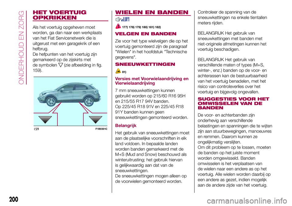FIAT 500X 2017 Instructieboek (in Dutch) HET VOERTUIG
OPKRIKKEN
Als het voertuig opgeheven moet
worden, ga dan naar een werkplaats
van het Fiat Servicenetwerk die is
uitgerust met een garagekrik of een
hefbrug.
De hefpunten van het voertuig FIAT 500X 2017 Instructieboek (in Dutch) HET VOERTUIG
OPKRIKKEN
Als het voertuig opgeheven moet
worden, ga dan naar een werkplaats
van het Fiat Servicenetwerk die is
uitgerust met een garagekrik of een
hefbrug.
De hefpunten van het voertuig