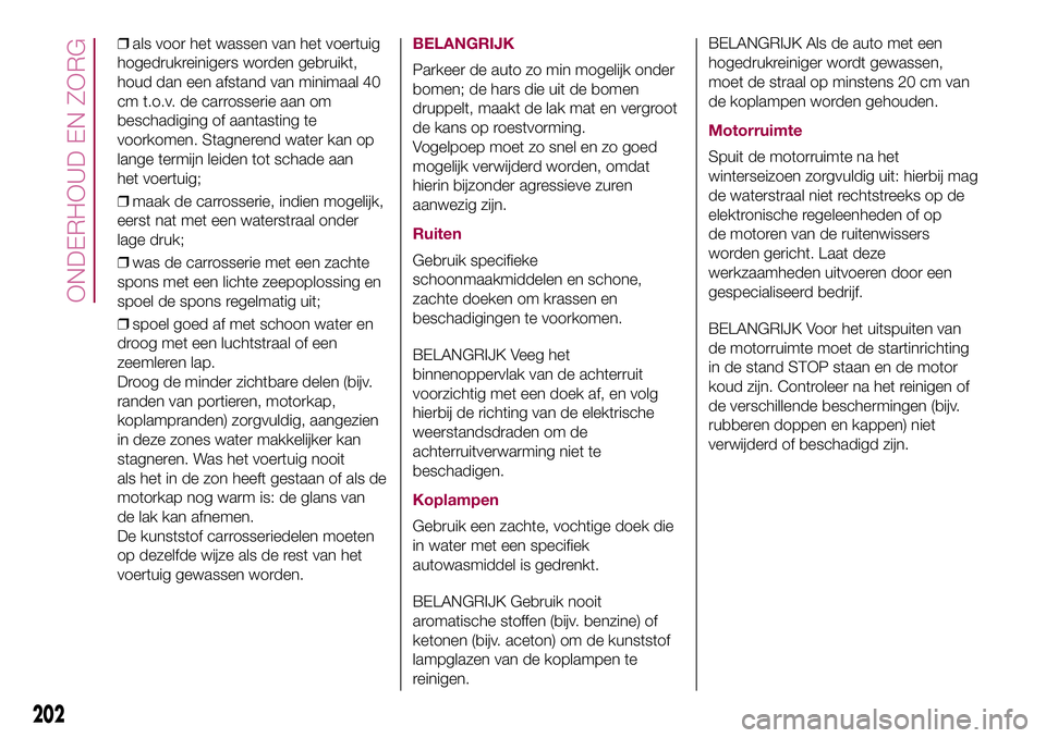 FIAT 500X 2017 Instructieboek (in Dutch) ❒als voor het wassen van het voertuig
hogedrukreinigers worden gebruikt,
houd dan een afstand van minimaal 40
cm t.o.v. de carrosserie aan om
beschadiging of aantasting te
voorkomen. Stagnerend wate FIAT 500X 2017 Instructieboek (in Dutch) ❒als voor het wassen van het voertuig
hogedrukreinigers worden gebruikt,
houd dan een afstand van minimaal 40
cm t.o.v. de carrosserie aan om
beschadiging of aantasting te
voorkomen. Stagnerend wate