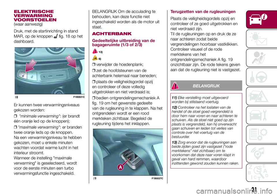 FIAT 500X 2017 Instructieboek (in Dutch) ELEKTRISCHE
VERWARMING
VOORSTOELEN
(waar aanwezig)
Druk, met de startinrichting in stand
MAR, op de knoppen
fig. 18 op het
dashboard.
Er kunnen twee verwarmingsniveaus
gekozen worden:
❒"minimale FIAT 500X 2017 Instructieboek (in Dutch) ELEKTRISCHE
VERWARMING
VOORSTOELEN
(waar aanwezig)
Druk, met de startinrichting in stand
MAR, op de knoppen
fig. 18 op het
dashboard.
Er kunnen twee verwarmingsniveaus
gekozen worden:
❒"minimale