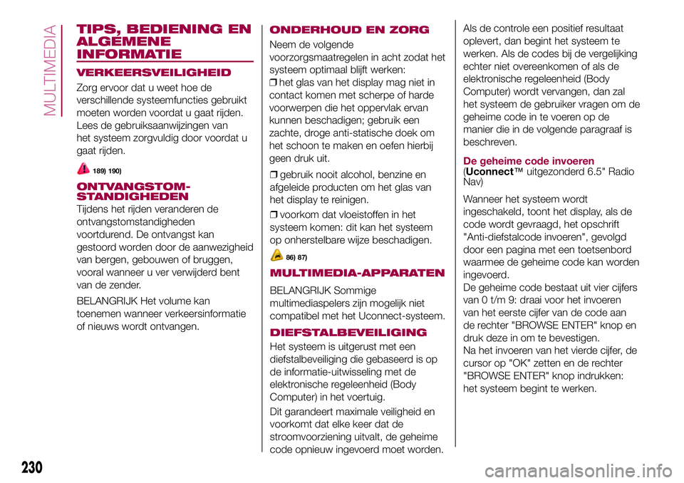 FIAT 500X 2017  Instructieboek (in Dutch) TIPS, BEDIENING EN
ALGEMENE
INFORMATIE
VERKEERSVEILIGHEID
Zorg ervoor dat u weet hoe de
verschillende systeemfuncties gebruikt
moeten worden voordat u gaat rijden.
Lees de gebruiksaanwijzingen van
het