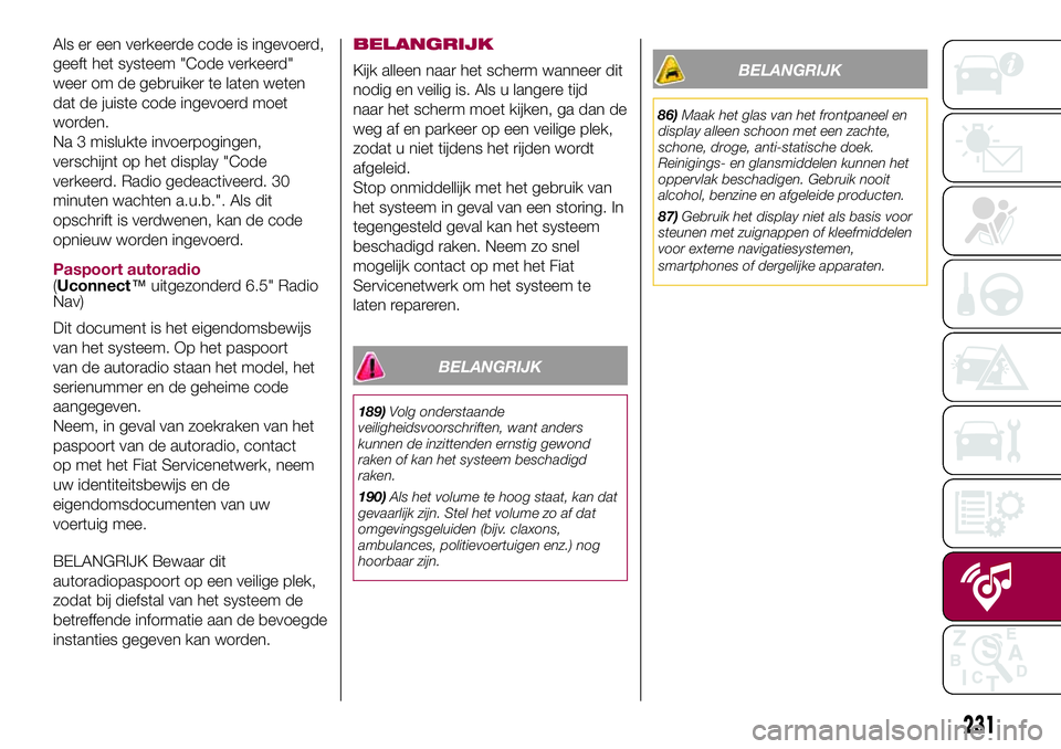 FIAT 500X 2017  Instructieboek (in Dutch) Als er een verkeerde code is ingevoerd,
geeft het systeem "Code verkeerd"
weer om de gebruiker te laten weten
dat de juiste code ingevoerd moet
worden.
Na 3 mislukte invoerpogingen,
verschijnt