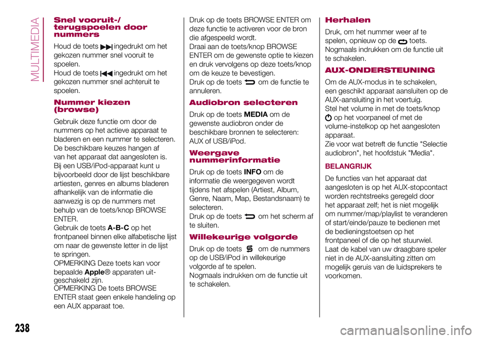 FIAT 500X 2017 Instructieboek (in Dutch) Snel vooruit-/
terugspoelen door
nummers
Houd de toetsingedrukt om het
gekozen nummer snel vooruit te
spoelen.
Houd de toets
ingedrukt om het
gekozen nummer snel achteruit te
spoelen.
Nummer kiezen
(b FIAT 500X 2017 Instructieboek (in Dutch) Snel vooruit-/
terugspoelen door
nummers
Houd de toetsingedrukt om het
gekozen nummer snel vooruit te
spoelen.
Houd de toets
ingedrukt om het
gekozen nummer snel achteruit te
spoelen.
Nummer kiezen
(b