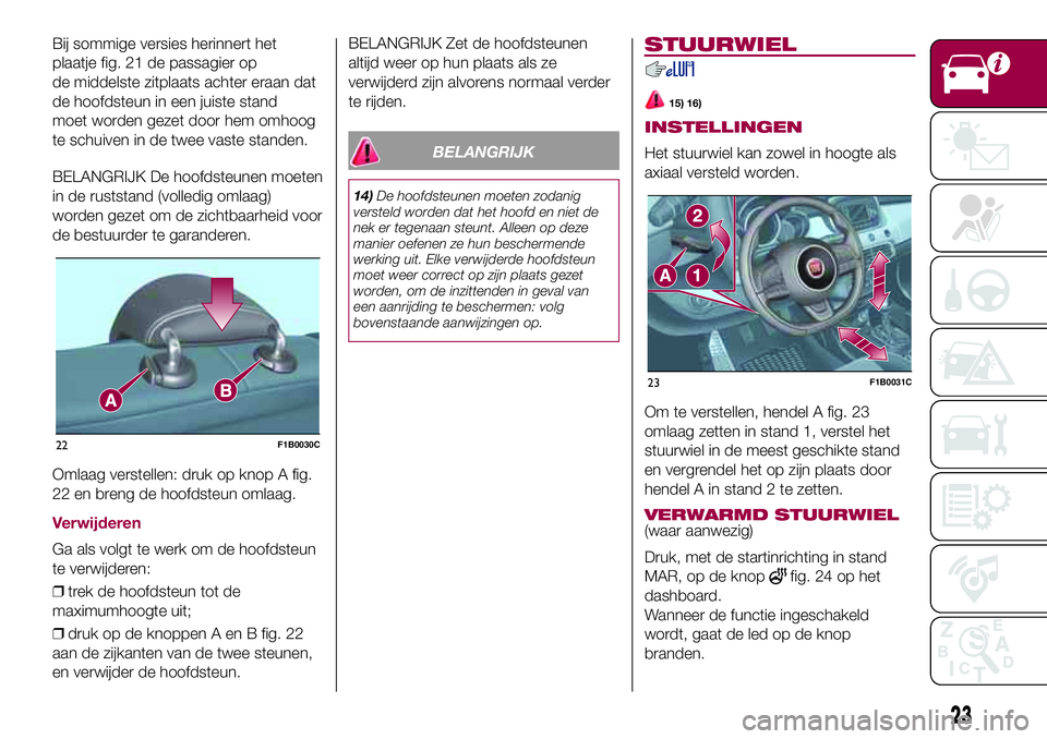 FIAT 500X 2017 Instructieboek (in Dutch) Bij sommige versies herinnert het
plaatje fig. 21 de passagier op
de middelste zitplaats achter eraan dat
de hoofdsteun in een juiste stand
moet worden gezet door hem omhoog
te schuiven in de twee vas FIAT 500X 2017 Instructieboek (in Dutch) Bij sommige versies herinnert het
plaatje fig. 21 de passagier op
de middelste zitplaats achter eraan dat
de hoofdsteun in een juiste stand
moet worden gezet door hem omhoog
te schuiven in de twee vas