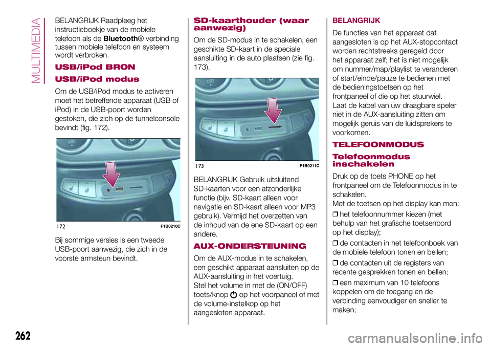 FIAT 500X 2017 Instructieboek (in Dutch) BELANGRIJK Raadpleeg het
instructieboekje van de mobiele
telefoon als deBluetooth® verbinding
tussen mobiele telefoon en systeem
wordt verbroken.
USB/iPod BRON
USB/iPod modus
Om de USB/iPod modus te FIAT 500X 2017 Instructieboek (in Dutch) BELANGRIJK Raadpleeg het
instructieboekje van de mobiele
telefoon als deBluetooth® verbinding
tussen mobiele telefoon en systeem
wordt verbroken.
USB/iPod BRON
USB/iPod modus
Om de USB/iPod modus te