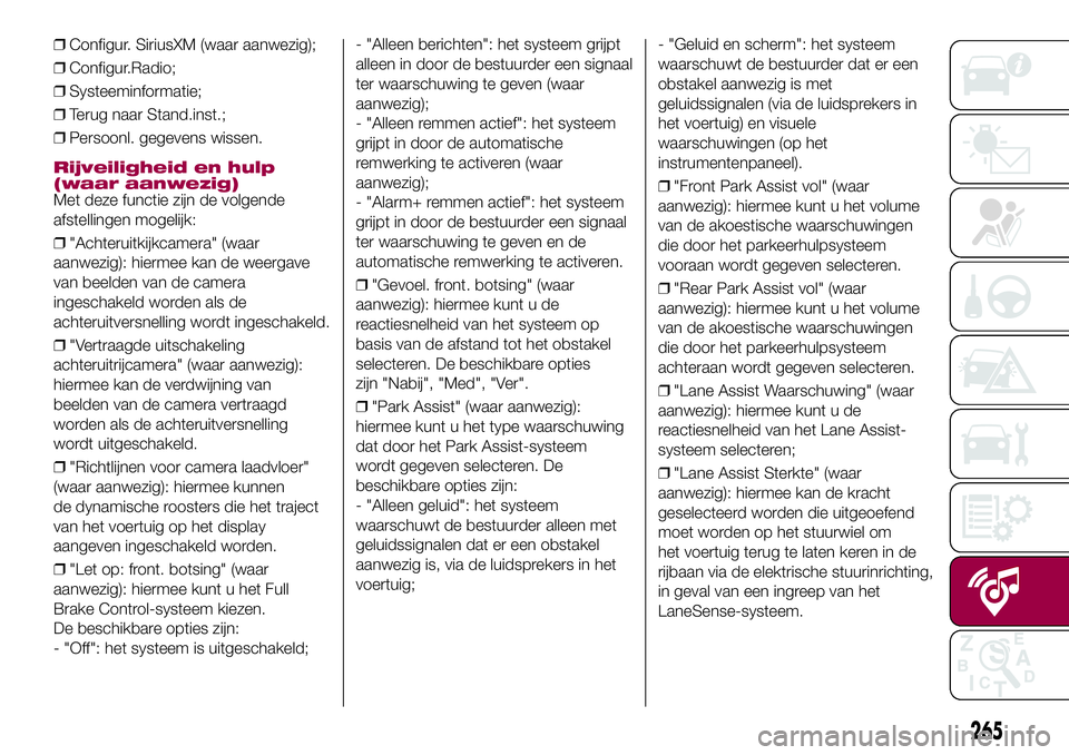 FIAT 500X 2017  Instructieboek (in Dutch) ❒Configur. SiriusXM (waar aanwezig);
❒Configur.Radio;
❒Systeeminformatie;
❒Terug naar Stand.inst.;
❒Persoonl. gegevens wissen.
Rijveiligheid en hulp
(waar aanwezig)
Met deze functie zijn de 