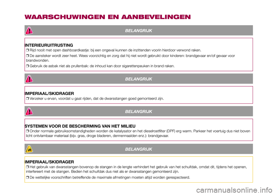 FIAT 500X 2017  Instructieboek (in Dutch) WAARSCHUWINGEN EN AANBEVELINGEN
BELANGRIJK
INTERIEURUITRUSTING
❒Rijd nooit met open dashboardkastje: bij een ongeval kunnen de inzittenden voorin hierdoor verwond raken.
❒De aansteker wordt zeer h