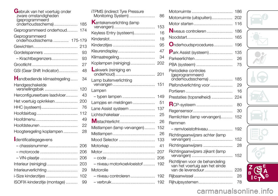 FIAT 500X 2017 Instructieboek (in Dutch) Gebruik van het voertuig onder
zware omstandigheden
(geprogrammeerd
onderhoudsschema) .................... 185
Geprogrammeerd onderhoud......... 174
Geprogrammeerd
onderhoudsschema ............. 175-1 FIAT 500X 2017 Instructieboek (in Dutch) Gebruik van het voertuig onder
zware omstandigheden
(geprogrammeerd
onderhoudsschema) .................... 185
Geprogrammeerd onderhoud......... 174
Geprogrammeerd
onderhoudsschema ............. 175-1
