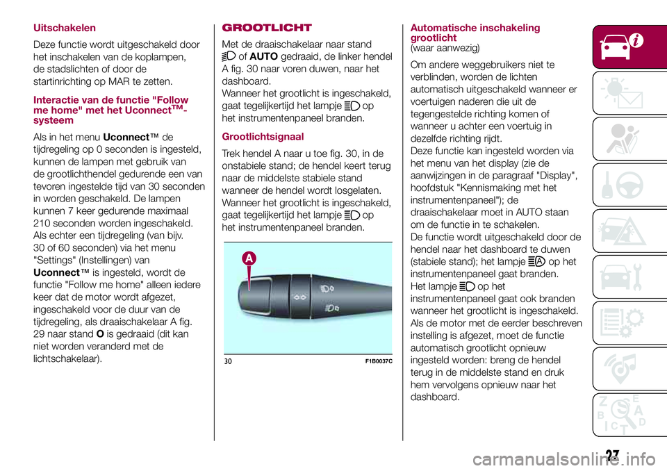 FIAT 500X 2017 Instructieboek (in Dutch) Uitschakelen
Deze functie wordt uitgeschakeld door
het inschakelen van de koplampen,
de stadslichten of door de
startinrichting op MAR te zetten.
Interactie van de functie "Follow
me home" met FIAT 500X 2017 Instructieboek (in Dutch) Uitschakelen
Deze functie wordt uitgeschakeld door
het inschakelen van de koplampen,
de stadslichten of door de
startinrichting op MAR te zetten.
Interactie van de functie "Follow
me home" met