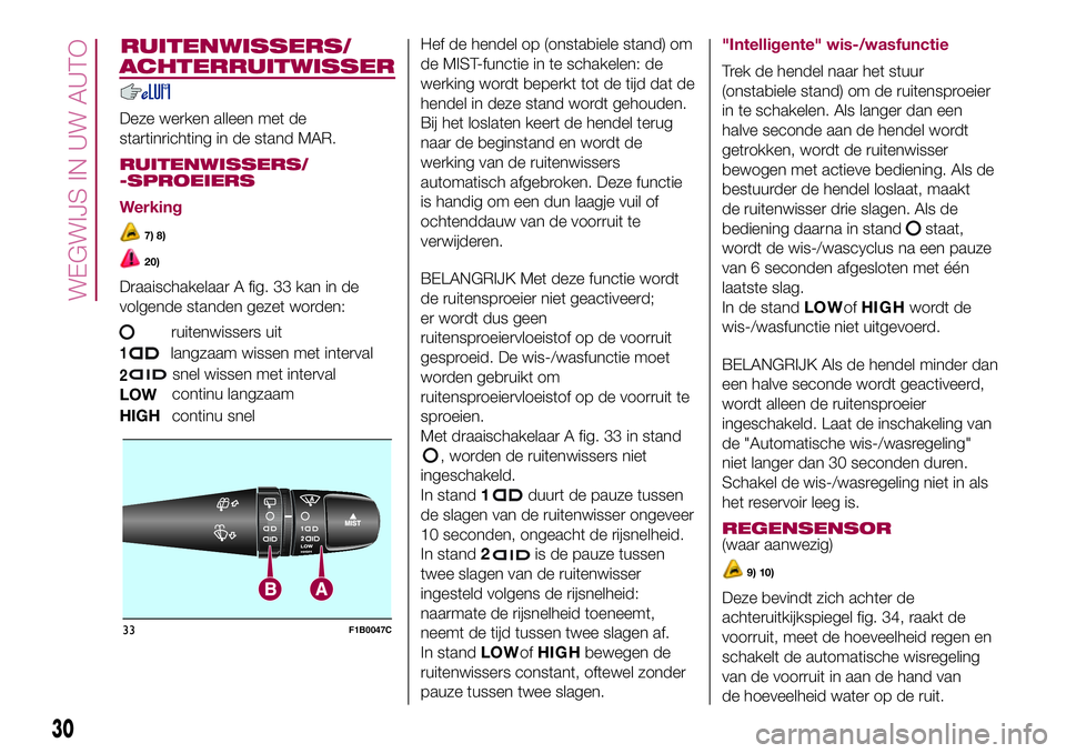 FIAT 500X 2017 Instructieboek (in Dutch) ACHTERRUITWISSER
Deze werken alleen met de
startinrichting in de stand MAR.
RUITENWISSERS/
-SPROEIERS
Werking
7) 8)
20)
Draaischakelaar A fig. 33 kan in de
volgende standen gezet worden:
ruitenwissers FIAT 500X 2017 Instructieboek (in Dutch) ACHTERRUITWISSER
Deze werken alleen met de
startinrichting in de stand MAR.
RUITENWISSERS/
-SPROEIERS
Werking
7) 8)
20)
Draaischakelaar A fig. 33 kan in de
volgende standen gezet worden:
ruitenwissers