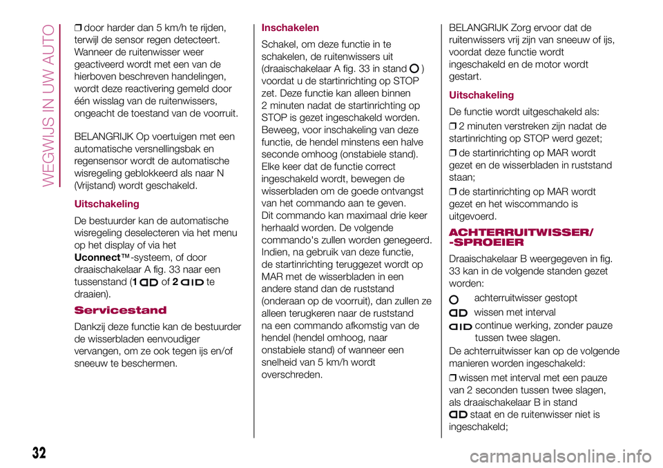 FIAT 500X 2017 Instructieboek (in Dutch) ❒door harder dan 5 km/h te rijden,
terwijl de sensor regen detecteert.
Wanneer de ruitenwisser weer
geactiveerd wordt met een van de
hierboven beschreven handelingen,
wordt deze reactivering gemeld FIAT 500X 2017 Instructieboek (in Dutch) ❒door harder dan 5 km/h te rijden,
terwijl de sensor regen detecteert.
Wanneer de ruitenwisser weer
geactiveerd wordt met een van de
hierboven beschreven handelingen,
wordt deze reactivering gemeld