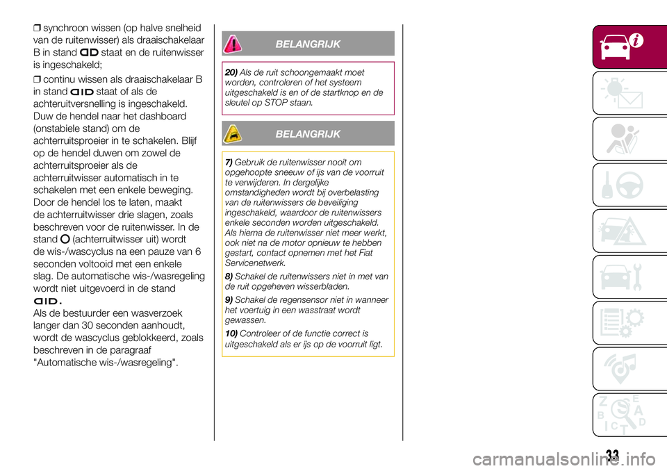 FIAT 500X 2017 Instructieboek (in Dutch) ❒synchroon wissen (op halve snelheid
van de ruitenwisser) als draaischakelaar
B in stand
staat en de ruitenwisser
is ingeschakeld;
❒continu wissen als draaischakelaar B
in stand
staat of als de
ac FIAT 500X 2017 Instructieboek (in Dutch) ❒synchroon wissen (op halve snelheid
van de ruitenwisser) als draaischakelaar
B in stand
staat en de ruitenwisser
is ingeschakeld;
❒continu wissen als draaischakelaar B
in stand
staat of als de
ac