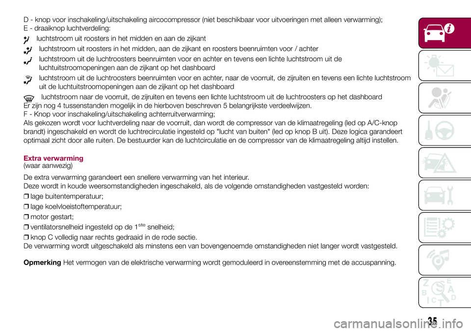 FIAT 500X 2017 Instructieboek (in Dutch) D - knop voor inschakeling/uitschakeling aircocompressor (niet beschikbaar voor uitvoeringen met alleen verwarming);
E - draaiknop luchtverdeling:
luchtstroom uit roosters in het midden en aan de zijk FIAT 500X 2017 Instructieboek (in Dutch) D - knop voor inschakeling/uitschakeling aircocompressor (niet beschikbaar voor uitvoeringen met alleen verwarming);
E - draaiknop luchtverdeling:
luchtstroom uit roosters in het midden en aan de zijk