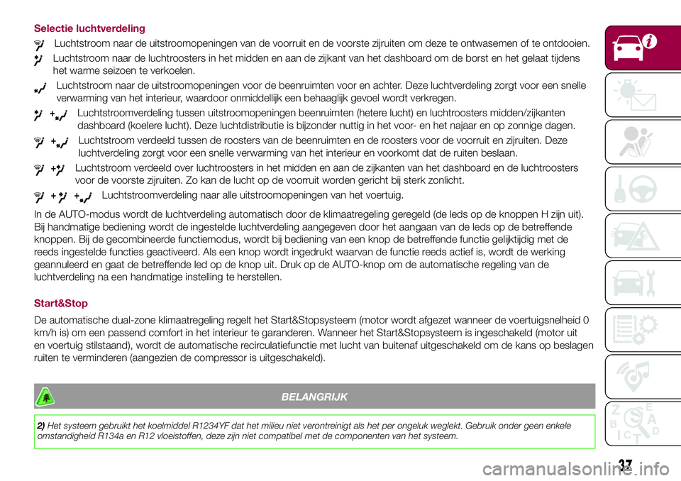 FIAT 500X 2017 Instructieboek (in Dutch) Selectie luchtverdeling
Luchtstroom naar de uitstroomopeningen van de voorruit en de voorste zijruiten om deze te ontwasemen of te ontdooien.
Luchtstroom naar de luchtroosters in het midden en aan de FIAT 500X 2017 Instructieboek (in Dutch) Selectie luchtverdeling
Luchtstroom naar de uitstroomopeningen van de voorruit en de voorste zijruiten om deze te ontwasemen of te ontdooien.
Luchtstroom naar de luchtroosters in het midden en aan de