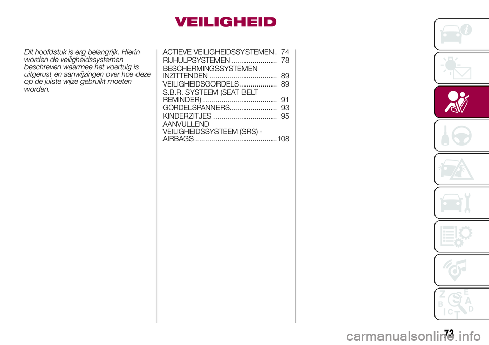 FIAT 500X 2017  Instructieboek (in Dutch) VEILIGHEID
Dit hoofdstuk is erg belangrijk. Hierin
worden de veiligheidssystemen
beschreven waarmee het voertuig is
uitgerust en aanwijzingen over hoe deze
op de juiste wijze gebruikt moeten
worden.AC
