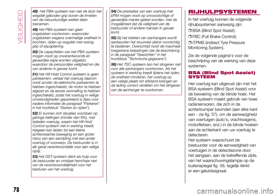 FIAT 500X 2017 Instructieboek (in Dutch) 48)Het PBA-systeem kan niet de door het
wegdek geboden grip boven de limieten
van de natuurkundige wetten laten
toenemen.
49)Het PBA-systeem kan geen
ongelukken voorkomen, waaronder
ongelukken wegens FIAT 500X 2017 Instructieboek (in Dutch) 48)Het PBA-systeem kan niet de door het
wegdek geboden grip boven de limieten
van de natuurkundige wetten laten
toenemen.
49)Het PBA-systeem kan geen
ongelukken voorkomen, waaronder
ongelukken wegens