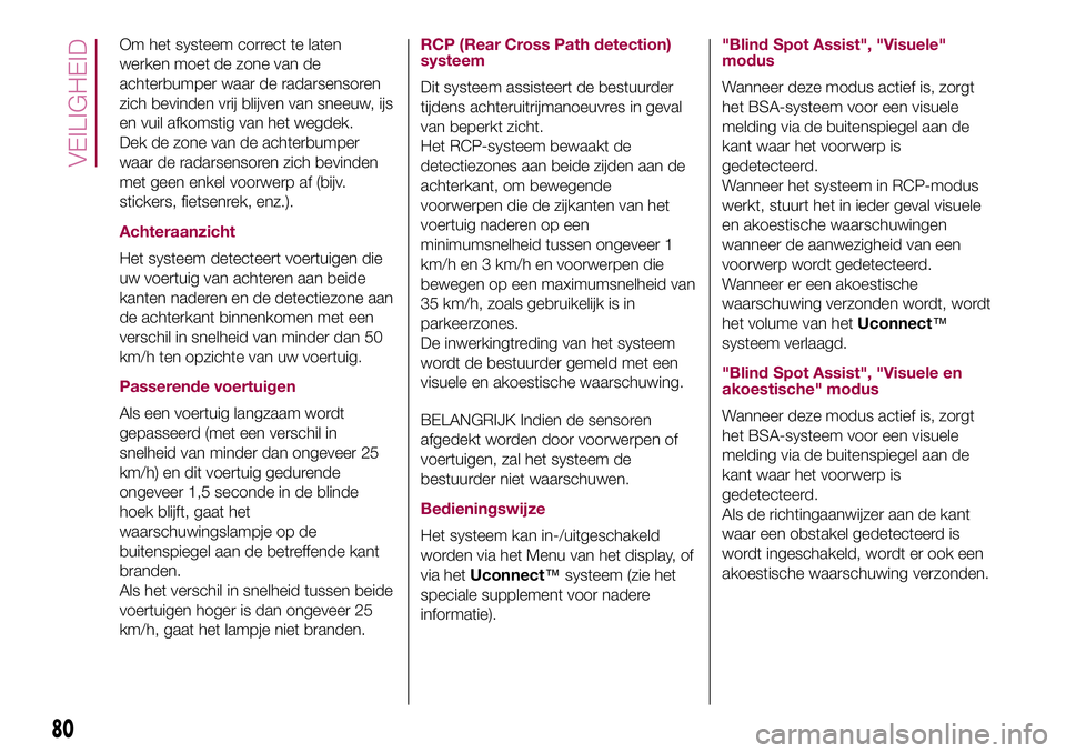 FIAT 500X 2017 Instructieboek (in Dutch) Om het systeem correct te laten
werken moet de zone van de
achterbumper waar de radarsensoren
zich bevinden vrij blijven van sneeuw, ijs
en vuil afkomstig van het wegdek.
Dek de zone van de achterbump FIAT 500X 2017 Instructieboek (in Dutch) Om het systeem correct te laten
werken moet de zone van de
achterbumper waar de radarsensoren
zich bevinden vrij blijven van sneeuw, ijs
en vuil afkomstig van het wegdek.
Dek de zone van de achterbump