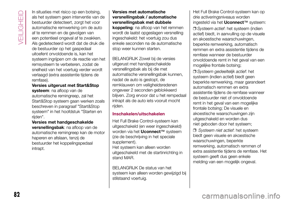 FIAT 500X 2017 Instructieboek (in Dutch) In situaties met risico op een botsing,
als het systeem geen interventie van de
bestuurder detecteert, zorgt het voor
automatische remwerking om de auto
af te remmen en de gevolgen van
een potentieel FIAT 500X 2017 Instructieboek (in Dutch) In situaties met risico op een botsing,
als het systeem geen interventie van de
bestuurder detecteert, zorgt het voor
automatische remwerking om de auto
af te remmen en de gevolgen van
een potentieel