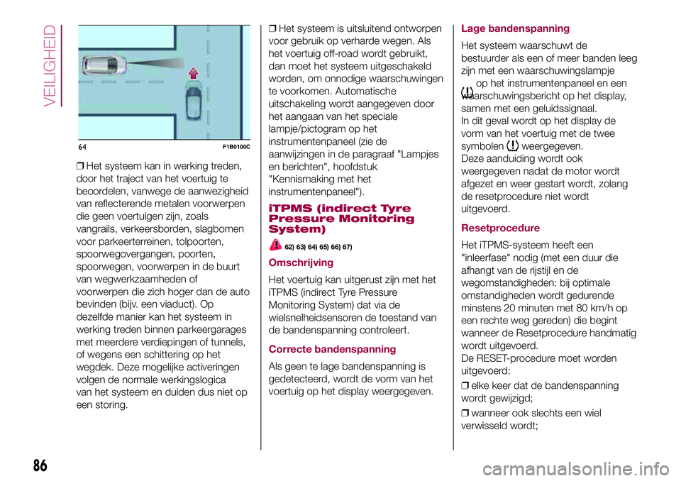 FIAT 500X 2017 Instructieboek (in Dutch) ❒Het systeem kan in werking treden,
door het traject van het voertuig te
beoordelen, vanwege de aanwezigheid
van reflecterende metalen voorwerpen
die geen voertuigen zijn, zoals
vangrails, verkeersb FIAT 500X 2017 Instructieboek (in Dutch) ❒Het systeem kan in werking treden,
door het traject van het voertuig te
beoordelen, vanwege de aanwezigheid
van reflecterende metalen voorwerpen
die geen voertuigen zijn, zoals
vangrails, verkeersb