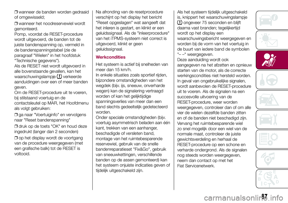 FIAT 500X 2017 Instructieboek (in Dutch) ❒wanneer de banden worden gedraaid
of omgewisseld;
❒wanneer het noodreservewiel wordt
gemonteerd.
Pomp, voordat de RESET-procedure
wordt uitgevoerd, de banden tot de
juiste bandenspanning op, verm FIAT 500X 2017 Instructieboek (in Dutch) ❒wanneer de banden worden gedraaid
of omgewisseld;
❒wanneer het noodreservewiel wordt
gemonteerd.
Pomp, voordat de RESET-procedure
wordt uitgevoerd, de banden tot de
juiste bandenspanning op, verm