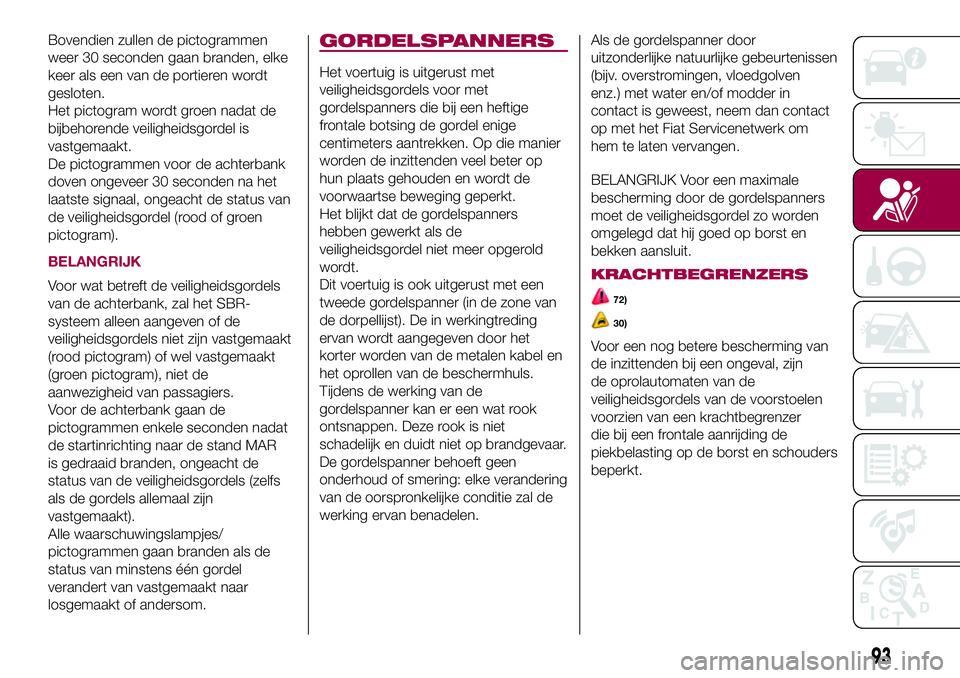 FIAT 500X 2017 Instructieboek (in Dutch) Bovendien zullen de pictogrammen
weer 30 seconden gaan branden, elke
keer als een van de portieren wordt
gesloten.
Het pictogram wordt groen nadat de
bijbehorende veiligheidsgordel is
vastgemaakt.
De FIAT 500X 2017 Instructieboek (in Dutch) Bovendien zullen de pictogrammen
weer 30 seconden gaan branden, elke
keer als een van de portieren wordt
gesloten.
Het pictogram wordt groen nadat de
bijbehorende veiligheidsgordel is
vastgemaakt.
De