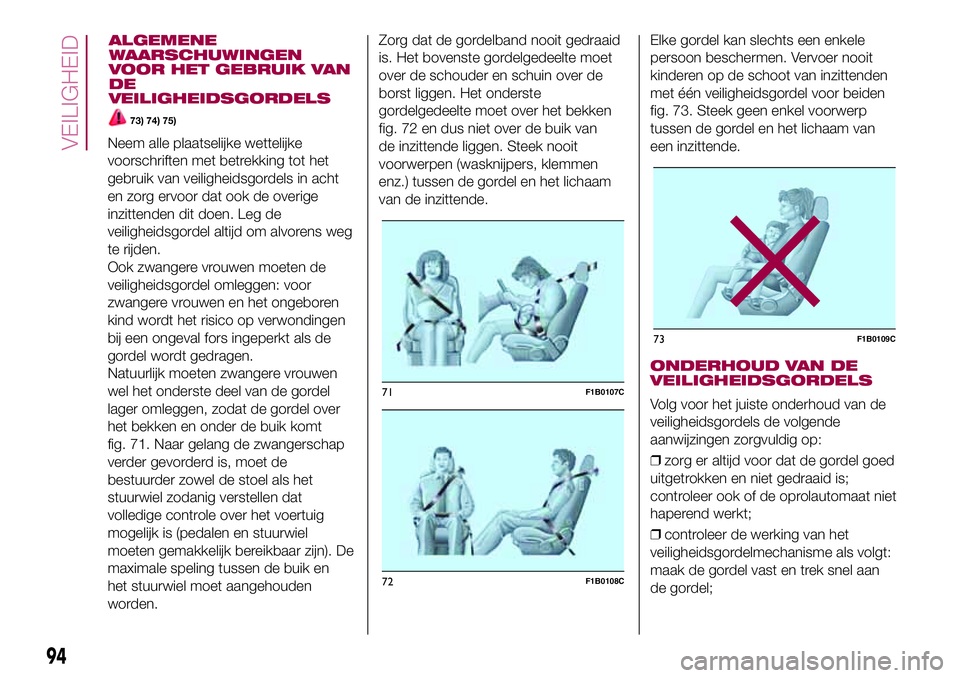 FIAT 500X 2017 Instructieboek (in Dutch) Neem alle plaatselijke wettelijke
voorschriften met betrekking tot het
gebruik van veiligheidsgordels in acht
en zorg ervoor dat ook de overige
inzittenden dit doen. Leg de
veiligheidsgordel altijd om FIAT 500X 2017 Instructieboek (in Dutch) Neem alle plaatselijke wettelijke
voorschriften met betrekking tot het
gebruik van veiligheidsgordels in acht
en zorg ervoor dat ook de overige
inzittenden dit doen. Leg de
veiligheidsgordel altijd om