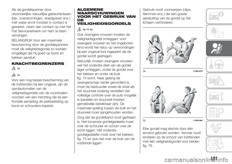 FIAT 500X 2018 Instructieboek (in Dutch) Als de gordelspanner door
uitzonderlijke natuurlijke gebeurtenissen
(bijv. overstromingen, vloedgolven enz.)
met water en/of modder in contact is
geweest, neem dan contact op met het
Fiat Servicenetwe FIAT 500X 2018 Instructieboek (in Dutch) Als de gordelspanner door
uitzonderlijke natuurlijke gebeurtenissen
(bijv. overstromingen, vloedgolven enz.)
met water en/of modder in contact is
geweest, neem dan contact op met het
Fiat Servicenetwe