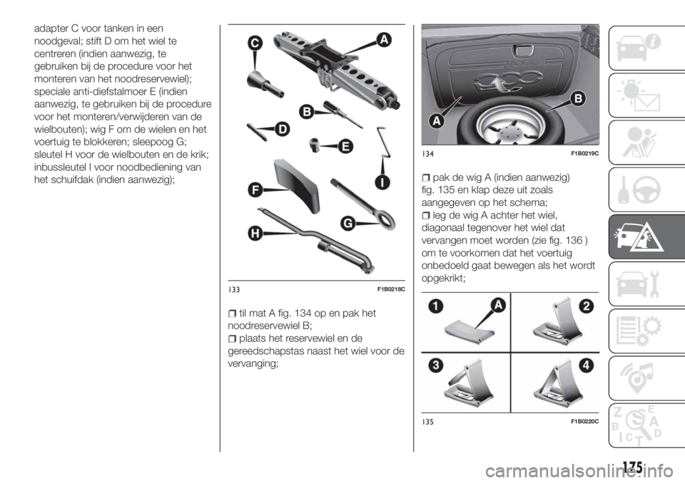 FIAT 500X 2018 Instructieboek (in Dutch) adapter C voor tanken in een
noodgeval; stift D om het wiel te
centreren (indien aanwezig, te
gebruiken bij de procedure voor het
monteren van het noodreservewiel);
speciale anti-diefstalmoer E (indie FIAT 500X 2018 Instructieboek (in Dutch) adapter C voor tanken in een
noodgeval; stift D om het wiel te
centreren (indien aanwezig, te
gebruiken bij de procedure voor het
monteren van het noodreservewiel);
speciale anti-diefstalmoer E (indie