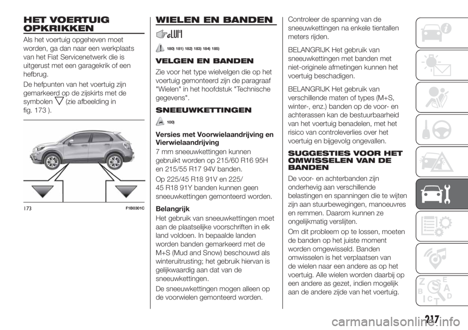FIAT 500X 2018 Instructieboek (in Dutch) HET VOERTUIG
OPKRIKKEN
Als het voertuig opgeheven moet
worden, ga dan naar een werkplaats
van het Fiat Servicenetwerk die is
uitgerust met een garagekrik of een
hefbrug.
De hefpunten van het voertuig FIAT 500X 2018 Instructieboek (in Dutch) HET VOERTUIG
OPKRIKKEN
Als het voertuig opgeheven moet
worden, ga dan naar een werkplaats
van het Fiat Servicenetwerk die is
uitgerust met een garagekrik of een
hefbrug.
De hefpunten van het voertuig