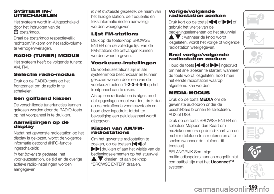 FIAT 500X 2018 Instructieboek (in Dutch) SYSTEEM IN-/
UITSCHAKELEN
Het systeem wordt in-/uitgeschakeld
door het indrukken van de
toets/knop.
Draai de toets/knop respectievelijk
rechtsom/linksom om het radiovolume
te verhogen/verlagen.
RADIO FIAT 500X 2018 Instructieboek (in Dutch) SYSTEEM IN-/
UITSCHAKELEN
Het systeem wordt in-/uitgeschakeld
door het indrukken van de
toets/knop.
Draai de toets/knop respectievelijk
rechtsom/linksom om het radiovolume
te verhogen/verlagen.
RADIO