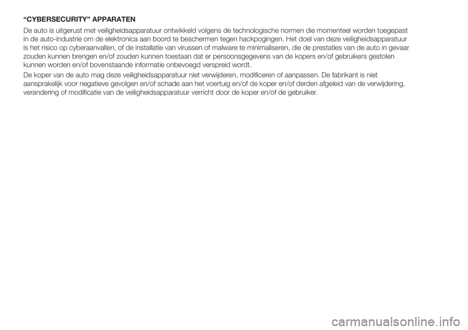 FIAT 500X 2018  Instructieboek (in Dutch) “CYBERSECURITY” APPARATEN
De auto is uitgerust met veiligheidsapparatuur ontwikkeld volgens de technologische normen die momenteel worden toegepast
in de auto-industrie om de elektronica aan boord