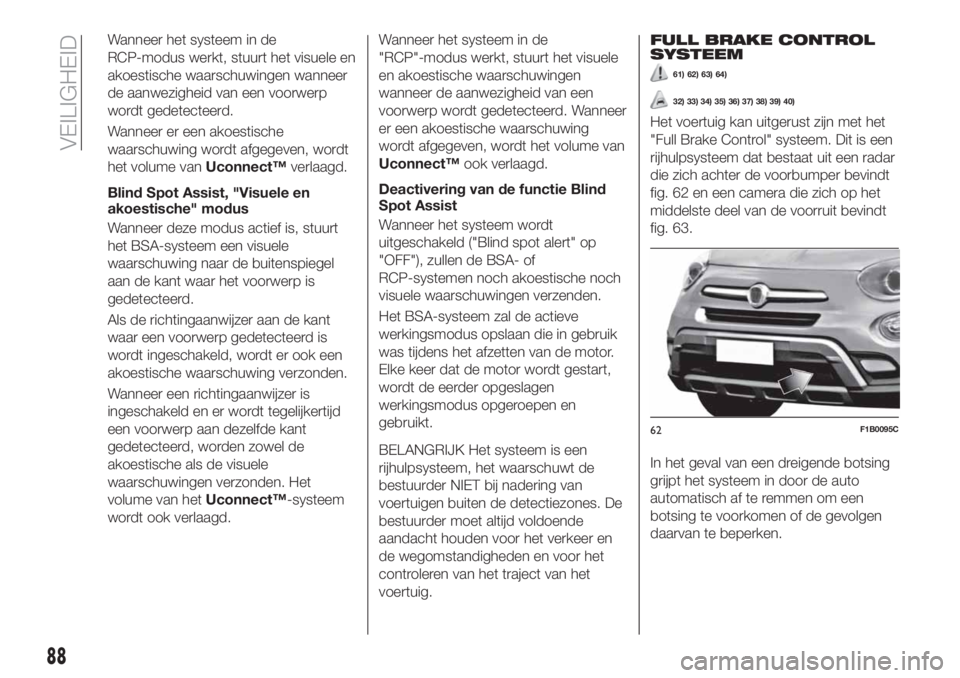FIAT 500X 2018 Instructieboek (in Dutch) Wanneer het systeem in de
RCP-modus werkt, stuurt het visuele en
akoestische waarschuwingen wanneer
de aanwezigheid van een voorwerp
wordt gedetecteerd.
Wanneer er een akoestische
waarschuwing wordt a FIAT 500X 2018 Instructieboek (in Dutch) Wanneer het systeem in de
RCP-modus werkt, stuurt het visuele en
akoestische waarschuwingen wanneer
de aanwezigheid van een voorwerp
wordt gedetecteerd.
Wanneer er een akoestische
waarschuwing wordt a