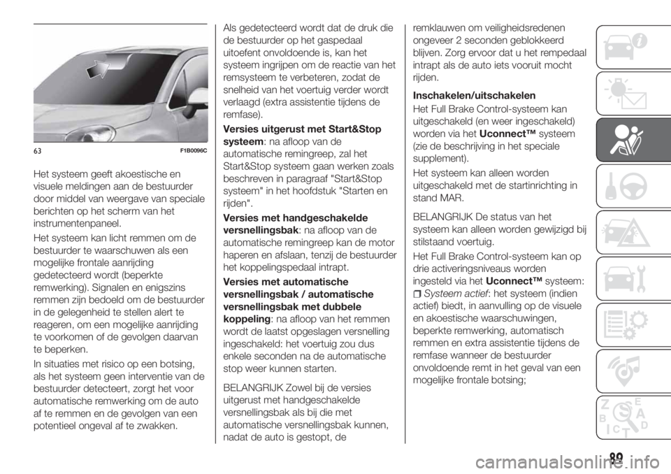 FIAT 500X 2018 Instructieboek (in Dutch) Het systeem geeft akoestische en
visuele meldingen aan de bestuurder
door middel van weergave van speciale
berichten op het scherm van het
instrumentenpaneel.
Het systeem kan licht remmen om de
bestuu FIAT 500X 2018 Instructieboek (in Dutch) Het systeem geeft akoestische en
visuele meldingen aan de bestuurder
door middel van weergave van speciale
berichten op het scherm van het
instrumentenpaneel.
Het systeem kan licht remmen om de
bestuu