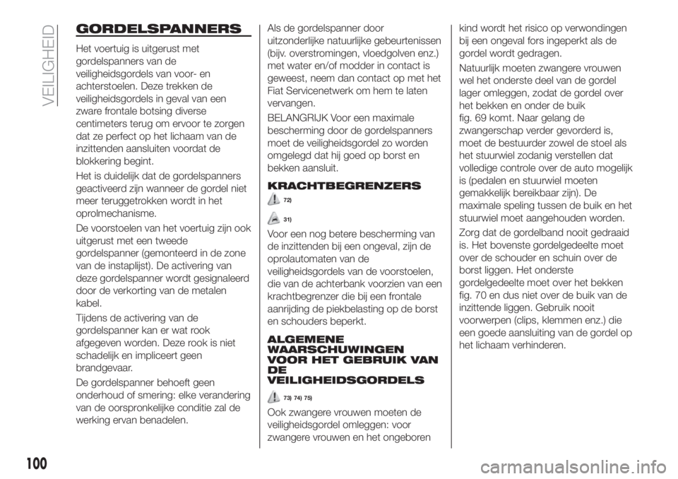 FIAT 500X 2019 Instructieboek (in Dutch) GORDELSPANNERS
Het voertuig is uitgerust met
gordelspanners van de
veiligheidsgordels van voor- en
achterstoelen. Deze trekken de
veiligheidsgordels in geval van een
zware frontale botsing diverse
cen FIAT 500X 2019 Instructieboek (in Dutch) GORDELSPANNERS
Het voertuig is uitgerust met
gordelspanners van de
veiligheidsgordels van voor- en
achterstoelen. Deze trekken de
veiligheidsgordels in geval van een
zware frontale botsing diverse
cen