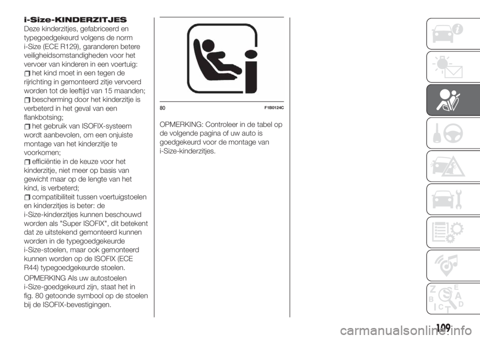 FIAT 500X 2019 Instructieboek (in Dutch) i-Size-KINDERZITJES
Deze kinderzitjes, gefabriceerd en
typegoedgekeurd volgens de norm
i-Size (ECE R129), garanderen betere
veiligheidsomstandigheden voor het
vervoer van kinderen in een voertuig:
het FIAT 500X 2019 Instructieboek (in Dutch) i-Size-KINDERZITJES
Deze kinderzitjes, gefabriceerd en
typegoedgekeurd volgens de norm
i-Size (ECE R129), garanderen betere
veiligheidsomstandigheden voor het
vervoer van kinderen in een voertuig:
het