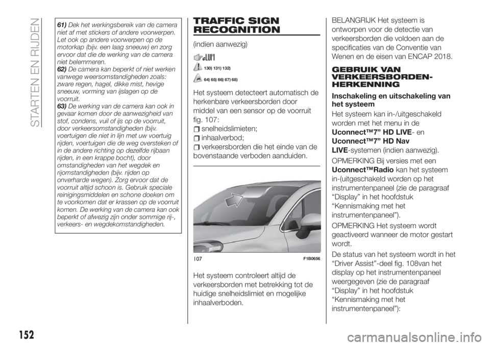 FIAT 500X 2019 Instructieboek (in Dutch) 61)Dek het werkingsbereik van de camera
niet af met stickers of andere voorwerpen.
Let ook op andere voorwerpen op de
motorkap (bijv. een laag sneeuw) en zorg
ervoor dat die de werking van de camera
n FIAT 500X 2019 Instructieboek (in Dutch) 61)Dek het werkingsbereik van de camera
niet af met stickers of andere voorwerpen.
Let ook op andere voorwerpen op de
motorkap (bijv. een laag sneeuw) en zorg
ervoor dat die de werking van de camera
n