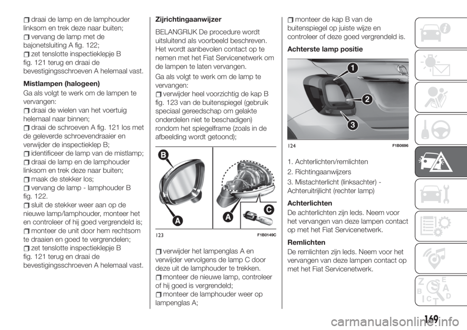 FIAT 500X 2019  Instructieboek (in Dutch) draai de lamp en de lamphouder
linksom en trek deze naar buiten;
vervang de lamp met de
bajonetsluiting A fig. 122;
zet tenslotte inspectieklepje B
fig. 121 terug en draai de
bevestigingsschroeven A h