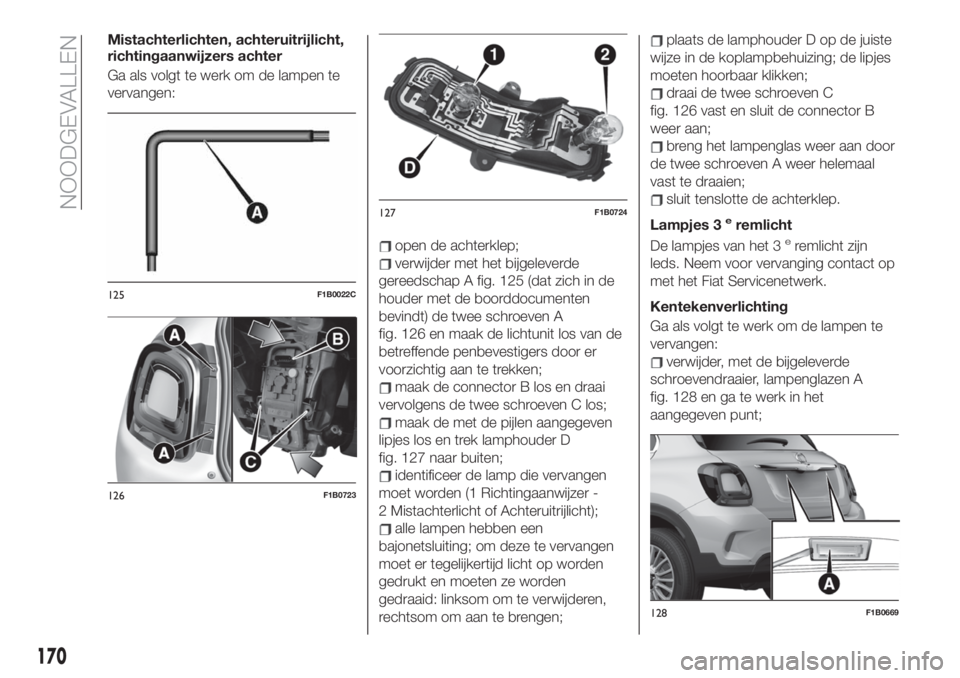 FIAT 500X 2019  Instructieboek (in Dutch) Mistachterlichten, achteruitrijlicht,
richtingaanwijzers achter
Ga als volgt te werk om de lampen te
vervangen:
open de achterklep;
verwijder met het bijgeleverde
gereedschap A fig. 125 (dat zich in d