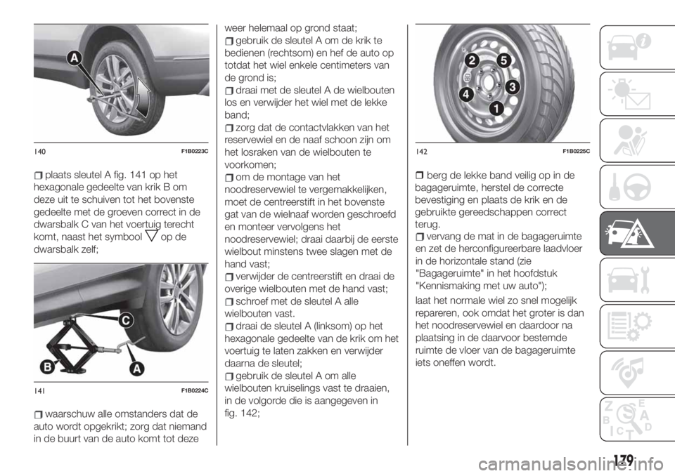 FIAT 500X 2019 Instructieboek (in Dutch) plaats sleutel A fig. 141 op het
hexagonale gedeelte van krik B om
deze uit te schuiven tot het bovenste
gedeelte met de groeven correct in de
dwarsbalk C van het voertuig terecht
komt, naast het symb FIAT 500X 2019 Instructieboek (in Dutch) plaats sleutel A fig. 141 op het
hexagonale gedeelte van krik B om
deze uit te schuiven tot het bovenste
gedeelte met de groeven correct in de
dwarsbalk C van het voertuig terecht
komt, naast het symb