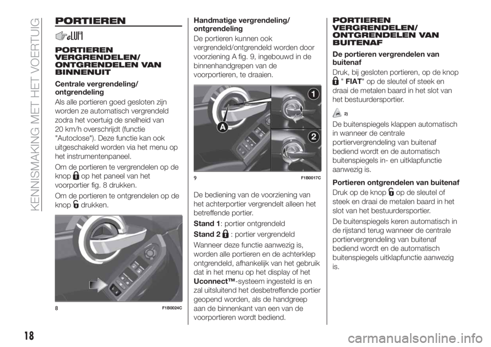FIAT 500X 2019 Instructieboek (in Dutch) PORTIEREN
PORTIEREN
VERGRENDELEN/
ONTGRENDELEN VAN
BINNENUIT
Centrale vergrendeling/
ontgrendeling
Als alle portieren goed gesloten zijn
worden ze automatisch vergrendeld
zodra het voertuig de snelhei FIAT 500X 2019 Instructieboek (in Dutch) PORTIEREN
PORTIEREN
VERGRENDELEN/
ONTGRENDELEN VAN
BINNENUIT
Centrale vergrendeling/
ontgrendeling
Als alle portieren goed gesloten zijn
worden ze automatisch vergrendeld
zodra het voertuig de snelhei