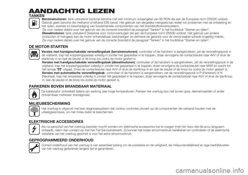 FIAT 500X 2019  Instructieboek (in Dutch) AANDACHTIG LEZENTANKENBenzinemotoren: tank uitsluitend loodvrije benzine met een minimum octaangetal van 95 RON die aan de Europese norm EN228 voldoet.
Gebruik geen benzine die methanol of ethanol E85