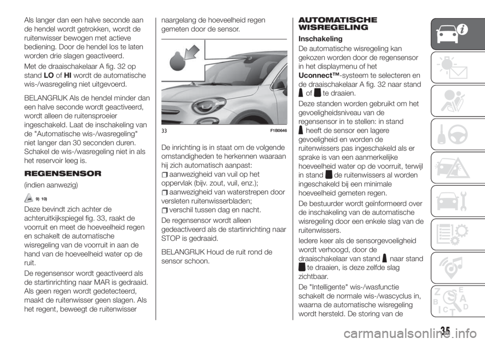 FIAT 500X 2019 Instructieboek (in Dutch) Als langer dan een halve seconde aan
de hendel wordt getrokken, wordt de
ruitenwisser bewogen met actieve
bediening. Door de hendel los te laten
worden drie slagen geactiveerd.
Met de draaischakelaar FIAT 500X 2019 Instructieboek (in Dutch) Als langer dan een halve seconde aan
de hendel wordt getrokken, wordt de
ruitenwisser bewogen met actieve
bediening. Door de hendel los te laten
worden drie slagen geactiveerd.
Met de draaischakelaar