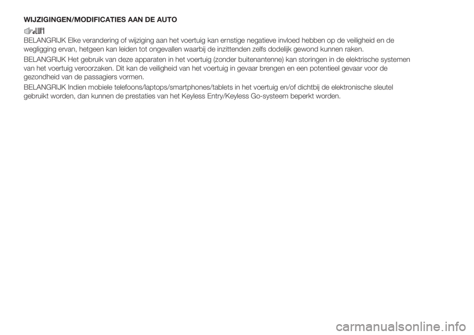 FIAT 500X 2019  Instructieboek (in Dutch) WIJZIGINGEN/MODIFICATIES AAN DE AUTO
BELANGRIJK Elke verandering of wijziging aan het voertuig kan ernstige negatieve invloed hebben op de veiligheid en de
wegligging ervan, hetgeen kan leiden tot ong