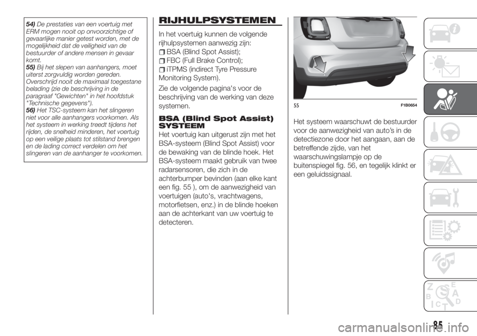 FIAT 500X 2019 Instructieboek (in Dutch) 54)De prestaties van een voertuig met
ERM mogen nooit op onvoorzichtige of
gevaarlijke manier getest worden, met de
mogelijkheid dat de veiligheid van de
bestuurder of andere mensen in gevaar
komt.
55 FIAT 500X 2019 Instructieboek (in Dutch) 54)De prestaties van een voertuig met
ERM mogen nooit op onvoorzichtige of
gevaarlijke manier getest worden, met de
mogelijkheid dat de veiligheid van de
bestuurder of andere mensen in gevaar
komt.
55