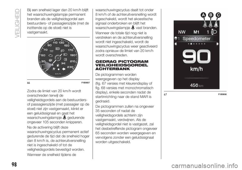 FIAT 500X 2019 Instructieboek (in Dutch) Bij een snelheid lager dan 20 km/h blijft
het waarschuwingslampje permanent
branden als de veiligheidsgordel aan
bestuurders- of passagierszijde (met de
inzittende op de stoel) niet is
vastgemaakt.
Zo FIAT 500X 2019 Instructieboek (in Dutch) Bij een snelheid lager dan 20 km/h blijft
het waarschuwingslampje permanent
branden als de veiligheidsgordel aan
bestuurders- of passagierszijde (met de
inzittende op de stoel) niet is
vastgemaakt.
Zo