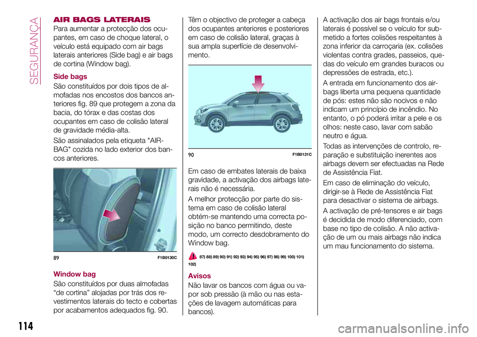 FIAT 500X 2017  Manual de Uso e Manutenção (in Portuguese) AIR BAGS LATERAIS
Para aumentar a protecção dos ocu-
pantes, em caso de choque lateral, o
veículo está equipado com air bags
laterais anteriores (Side bag) e air bags
de cortina (Window bag).
Side