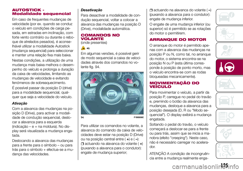 FIAT 500X 2017 Manual de Uso e Manutenção (in Portuguese) AUTOSTICK -
Modalidade sequencial
Em caso de frequentes mudanças de
velocidade (por ex. quando se conduz
o veículo em condições de carga pe-
sada, em estradas em inclinação, com
forte vento cont FIAT 500X 2017 Manual de Uso e Manutenção (in Portuguese) AUTOSTICK -
Modalidade sequencial
Em caso de frequentes mudanças de
velocidade (por ex. quando se conduz
o veículo em condições de carga pe-
sada, em estradas em inclinação, com
forte vento cont