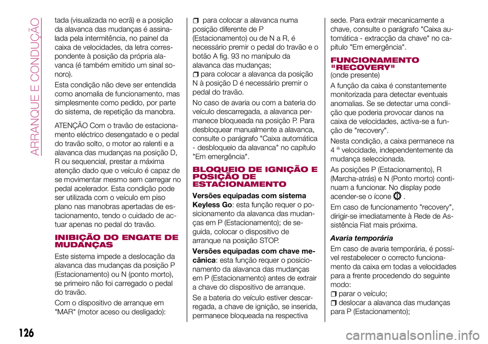FIAT 500X 2017 Manual de Uso e Manutenção (in Portuguese) tada (visualizada no ecrã) e a posição
da alavanca das mudanças é assina-
lada pela intermitência, no painel da
caixa de velocidades, da letra corres-
pondente à posição da própria ala-
vanc FIAT 500X 2017 Manual de Uso e Manutenção (in Portuguese) tada (visualizada no ecrã) e a posição
da alavanca das mudanças é assina-
lada pela intermitência, no painel da
caixa de velocidades, da letra corres-
pondente à posição da própria ala-
vanc